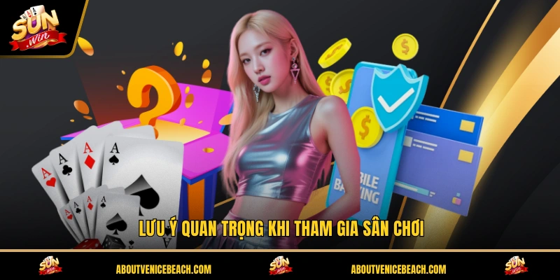 Lưu ý quan trọng khi tham gia sân chơi