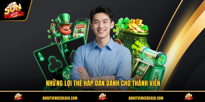 Những lợi thế hấp dẫn dành cho thành viên