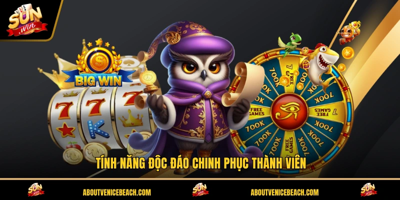 Tính năng độc đáo chinh phục thành viên