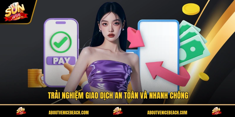 Trải nghiệm giao dịch an toàn và nhanh chóng